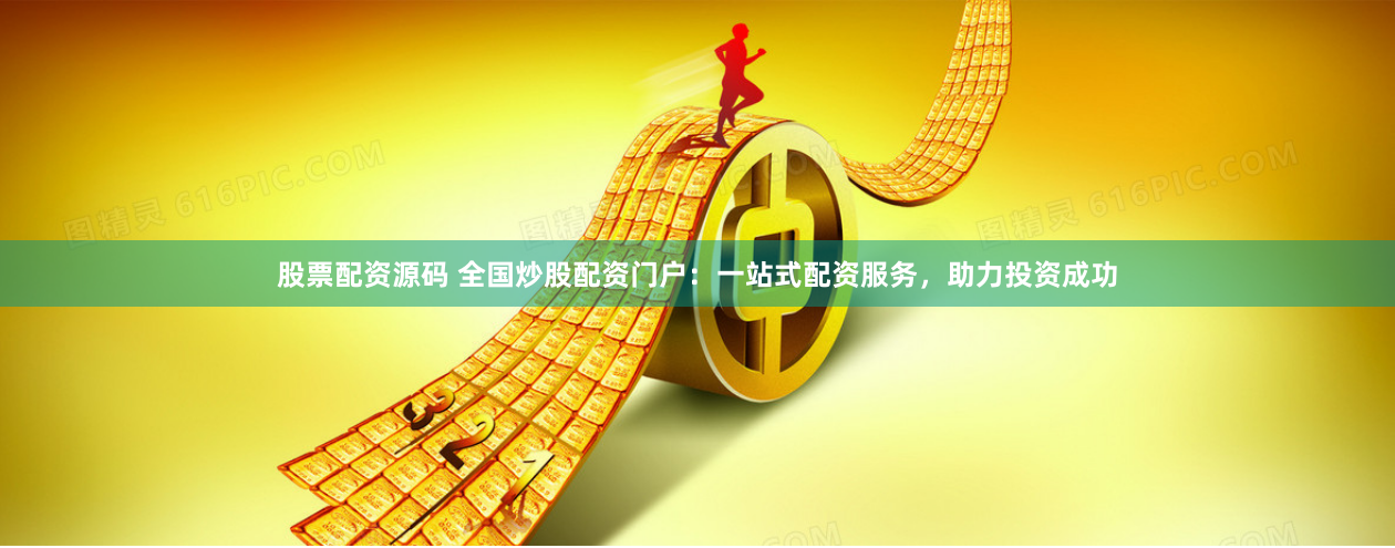 股票配資源碼 全國炒股配資門戶：一站式配資服務，助力投資成功